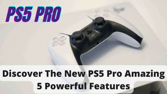 PlayStation 5 Pro Comes With Amazing Powerful Features
